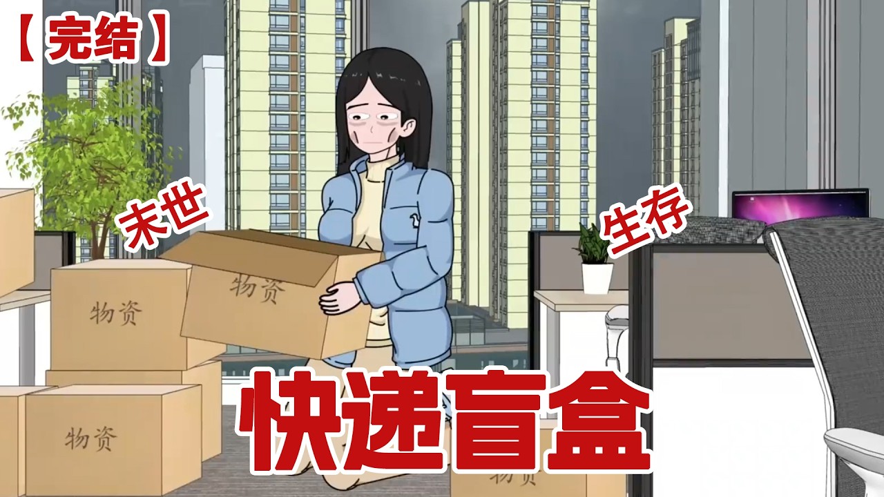 【完结】《快递盲盒》暴雨末世骤然降临，我却因为熬夜做末日视频被困再公司里，最后竟